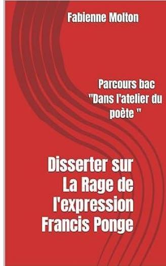 Disserter sur une oeuvre integrale la rage de l expression de francis ponge parcours bac dans l atelier du poete